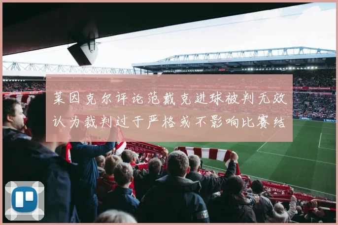 莱因克尔评论范戴克进球被判无效认为裁判过于严格或不影响比赛结果