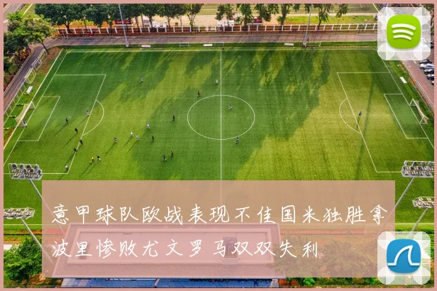 意甲球队欧战表现不佳国米独胜拿波里惨败尤文罗马双双失利