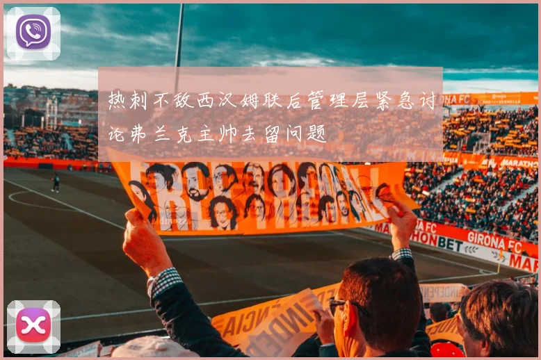 热刺不敌西汉姆联后管理层紧急讨论弗兰克主帅去留问题